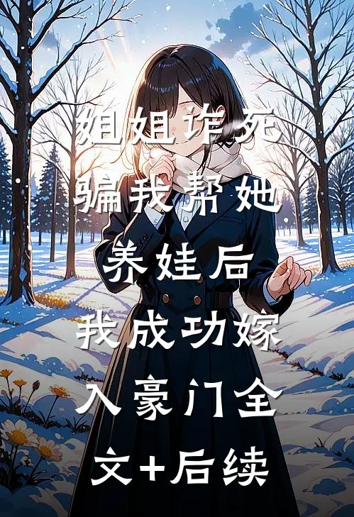 姐姐诈死骗我帮她养娃后，我成功嫁入豪门全文+后续