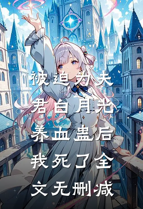 被迫为夫君白月光养血蛊后，我死了全文无删减