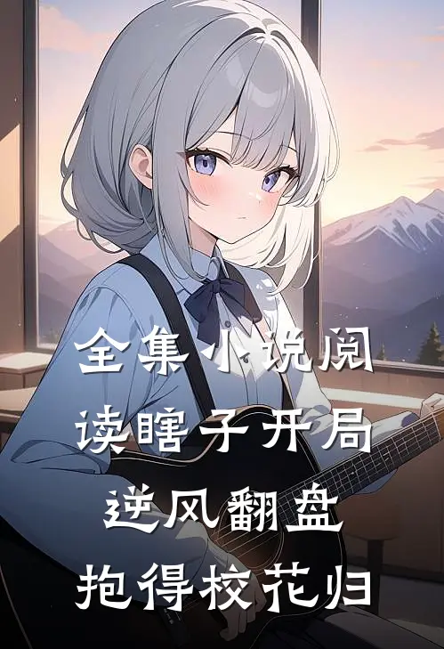 全集小说阅读瞎子开局逆风翻盘，抱得校花归