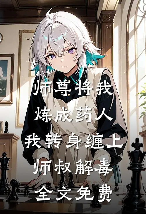 师尊将我炼成药人，我转身缠上师叔解毒全文免费