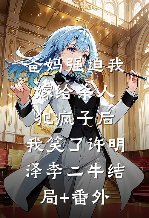 爸妈强迫我嫁给杀人犯疯子后，我笑了许明泽李二牛结局+番外