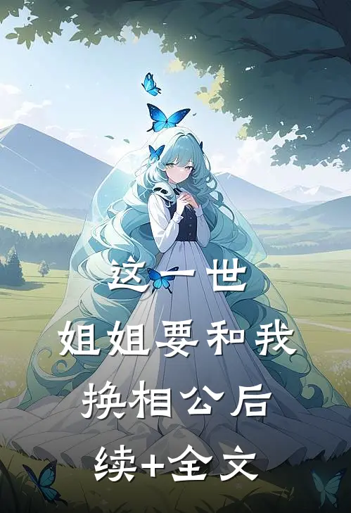 这一世，姐姐要和我换相公后续+全文