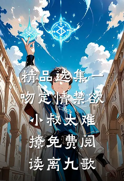 精品选集一吻定情禁欲小叔太难撩免费阅读 离九歌