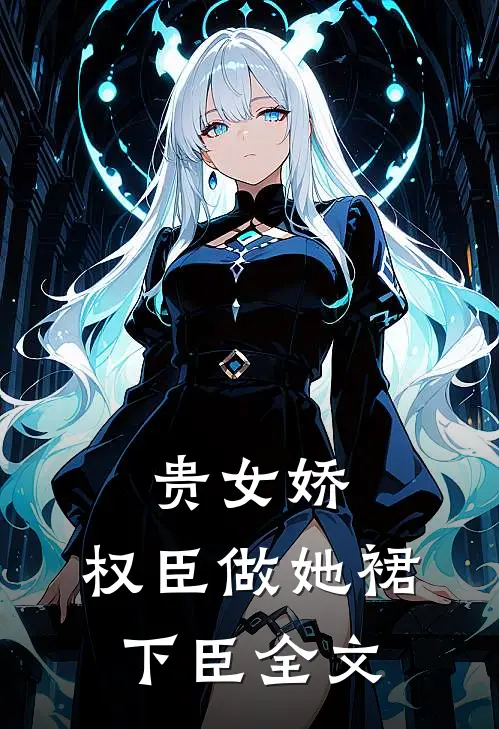 贵女娇：权臣做她裙下臣全文