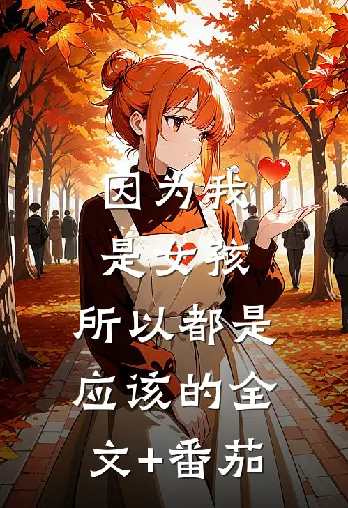 因为我是女孩，所以都是应该的全文+番茄