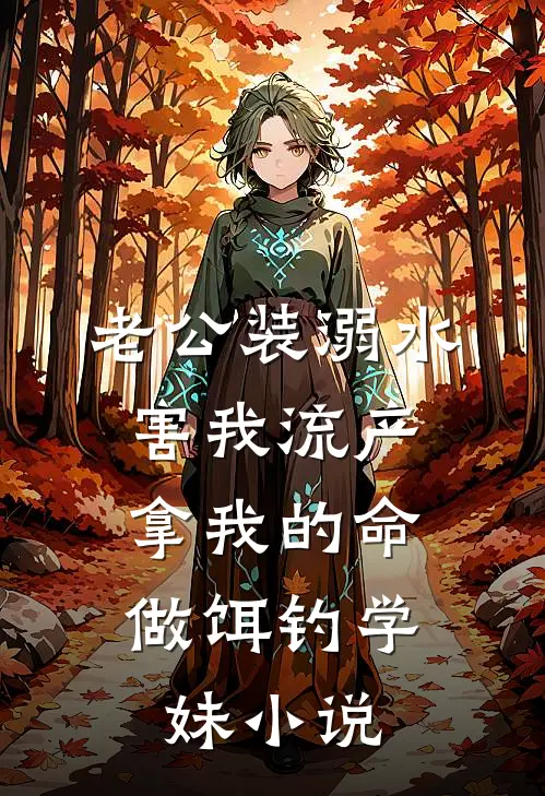 老公装溺水害我流产，拿我的命做饵钓学妹小说