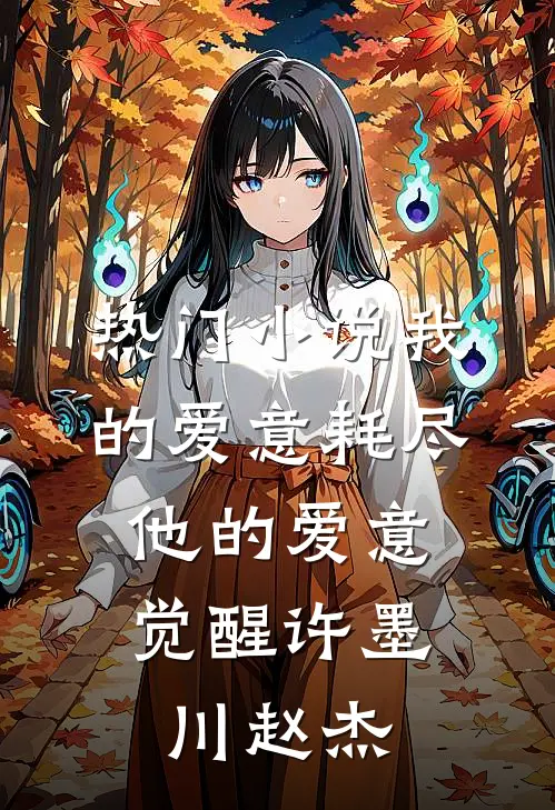 热门小说我的爱意耗尽，他的爱意觉醒许墨川赵杰