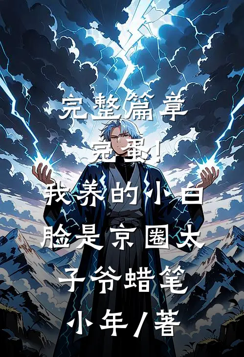 完整篇章完蛋!我养的小白脸是京圈太子爷 蜡笔小年 / 著
