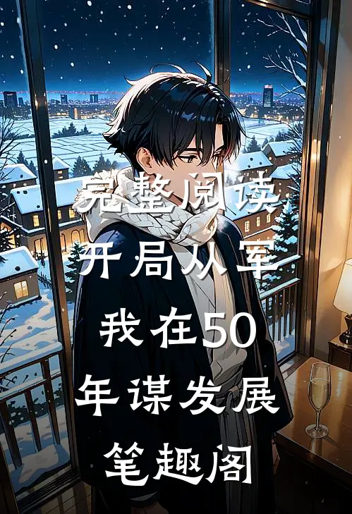 完整阅读开局从军,我在50年谋发展笔趣阁