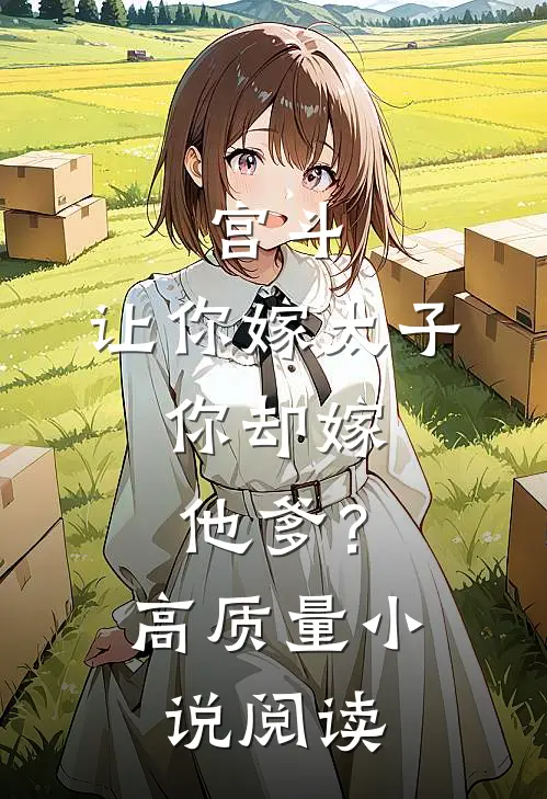 宫斗：让你嫁太子，你却嫁他爹？高质量小说阅读