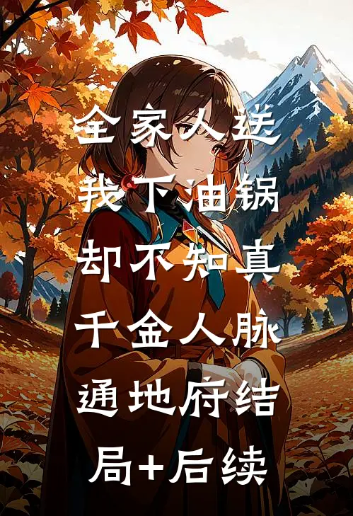 全家人送我下油锅，却不知真千金人脉通地府结局+后续