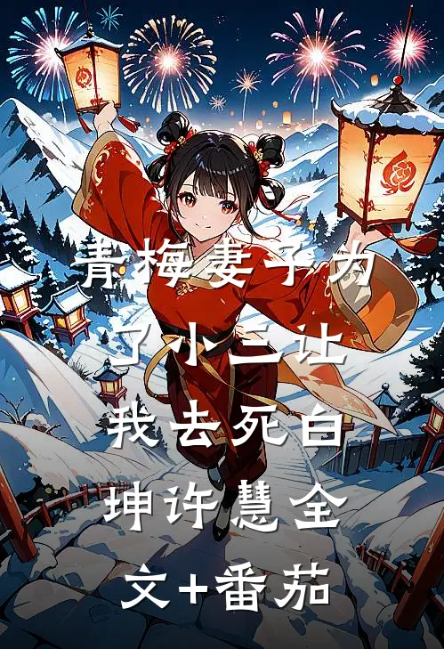 青梅妻子为了小三让我去死白坤许慧全文+番茄