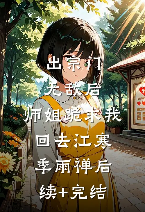 出宗门无敌后，师姐跪求我回去江寒季雨禅后续+完结