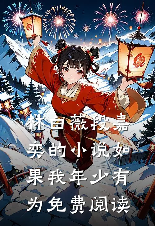林白薇段嘉奕的小说如果我年少有为免费阅读