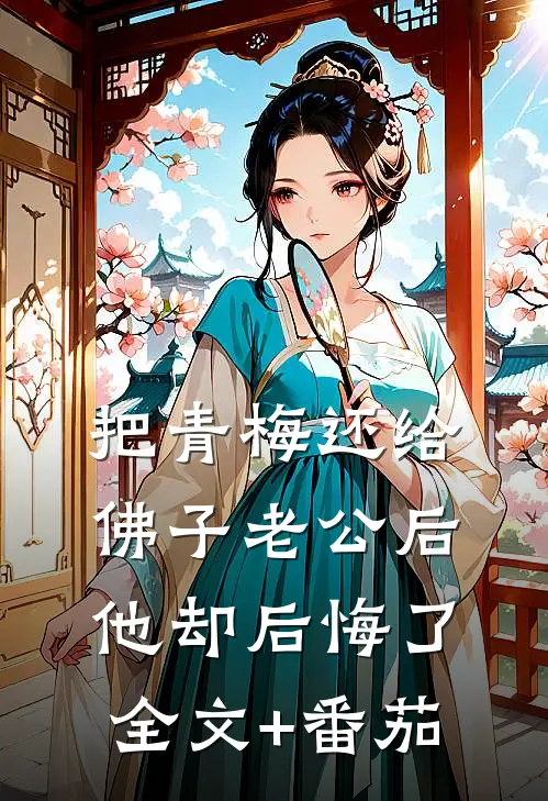 把青梅还给佛子老公后，他却后悔了全文+番茄