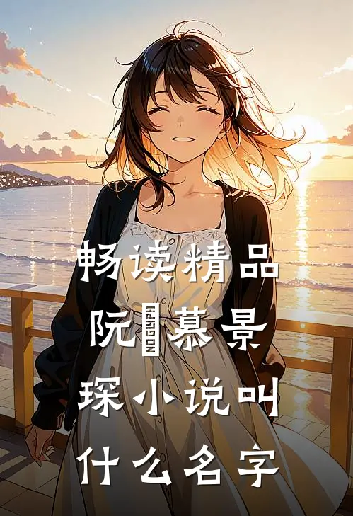 畅读精品阮嫆慕景琛小说叫什么名字