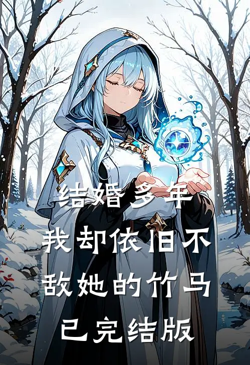 结婚多年，我却依旧不敌她的竹马已完结版