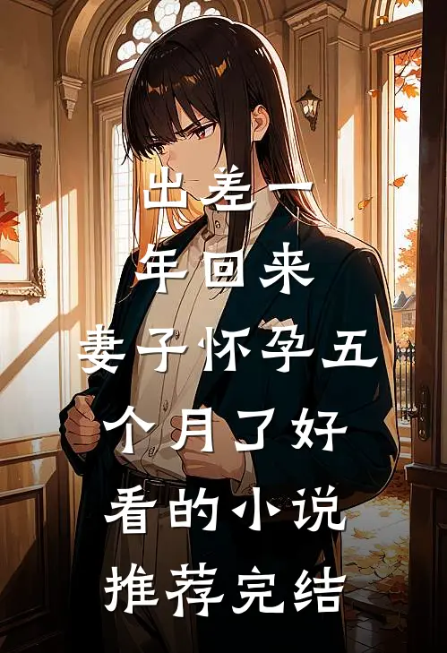 出差一年回来，妻子怀孕五个月了好看的小说推荐完结