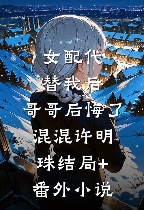 女配代替我后，哥哥后悔了混混许明珠结局+番外小说