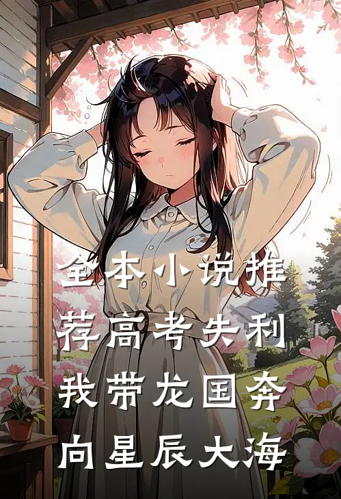 全本小说推荐高考失利，我带龙国奔向星辰大海