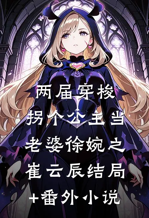 两届穿梭，拐个公主当老婆徐婉之崔云辰结局+番外小说