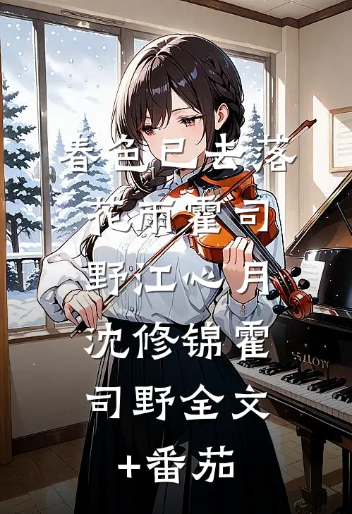 春色已去落花雨霍司野江心月:  沈修锦霍司野全文+番茄