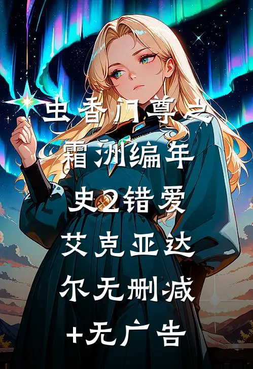 虫香门尊之霜洲编年史（2）错爱艾克亚达尔无删减+无广告