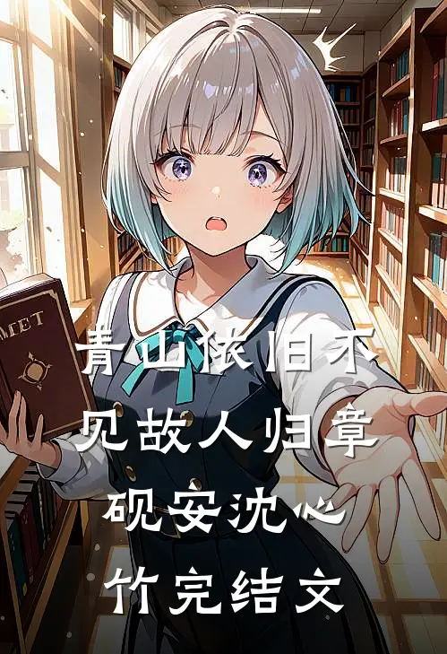 青山依旧不见故人归章砚安沈心竹完结文