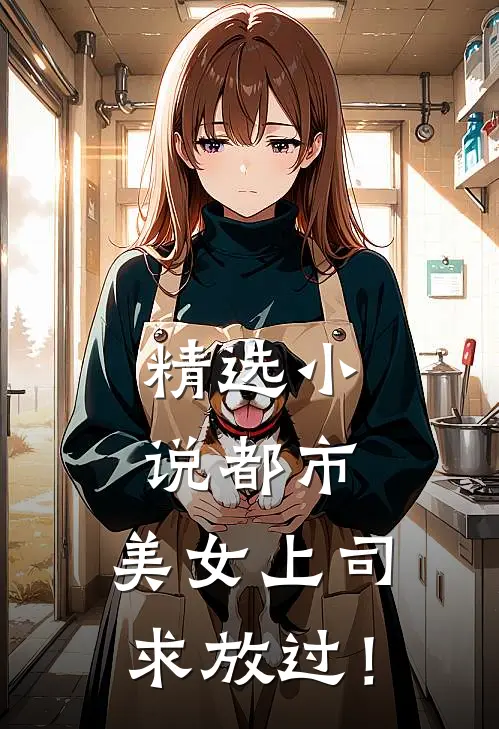 精选小说都市：美女上司，求放过！