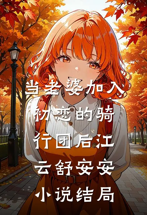 当老婆加入初恋的骑行团后江云舒安安小说结局
