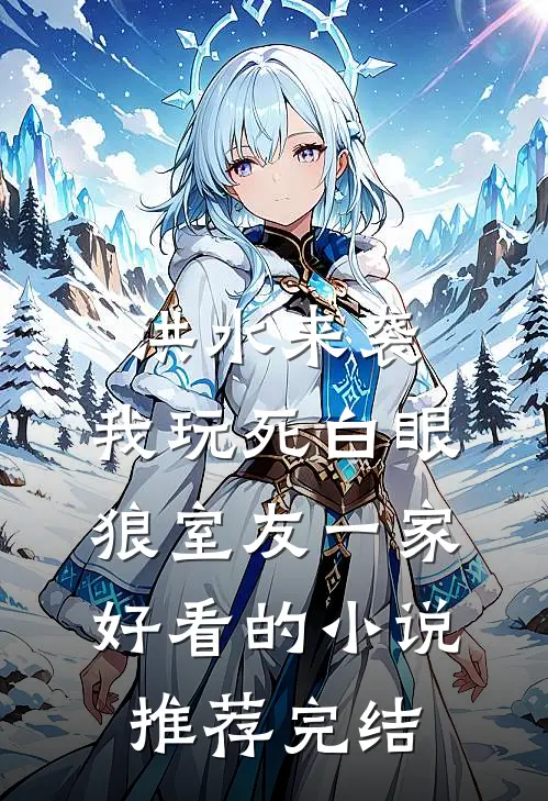 洪水来袭，我玩死白眼狼室友一家好看的小说推荐完结