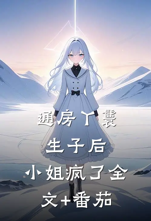 通房丫鬟生子后，小姐疯了全文+番茄