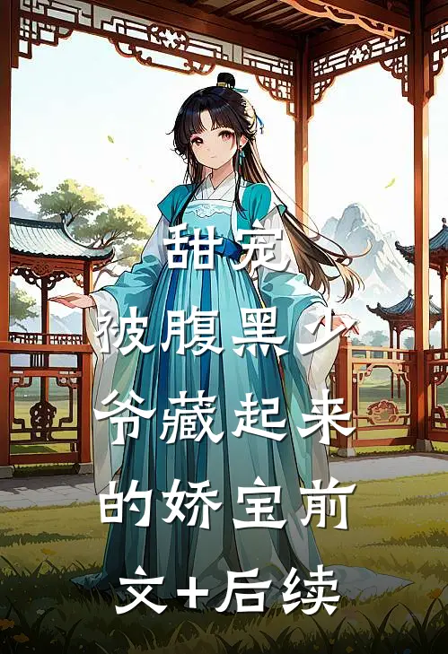 甜宠：被腹黑少爷藏起来的娇宝前文+后续