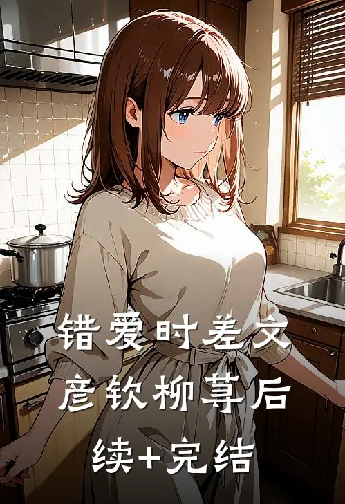 错爱时差文彦钦柳荨后续+完结