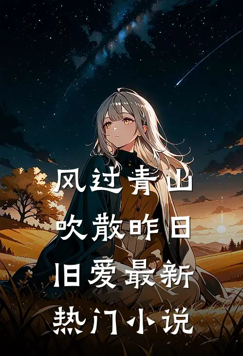 风过青山，吹散昨日旧爱最新热门小说