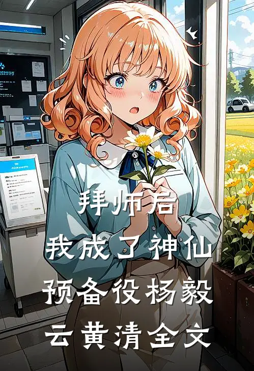 拜师后，我成了神仙预备役杨毅云黄清全文