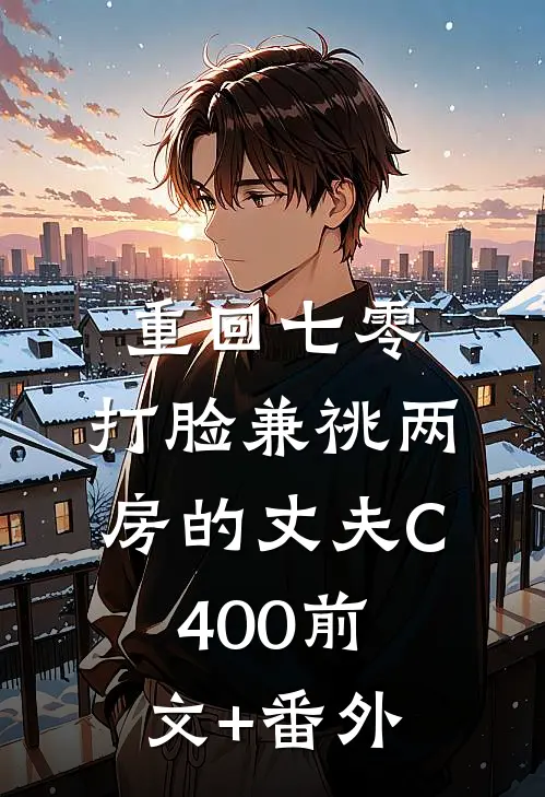 重回七零，打脸兼祧两房的丈夫C400前文+番外