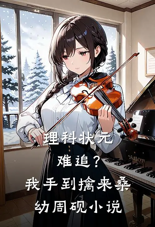 理科状元难追？我手到擒来桑幼周砚小说