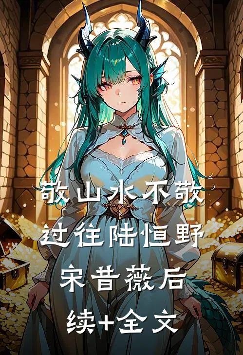 敬山水不敬过往陆恒野宋昔薇后续+全文