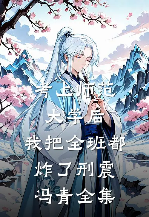 考上师范大学后，我把全班都炸了刑震冯青 全集