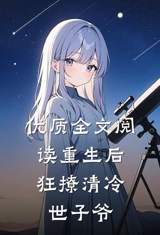 优质全文阅读重生后，狂撩清冷世子爷