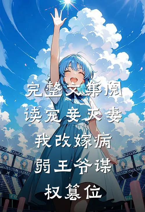 完整文集阅读宠妾灭妻，我改嫁病弱王爷谋权篡位
