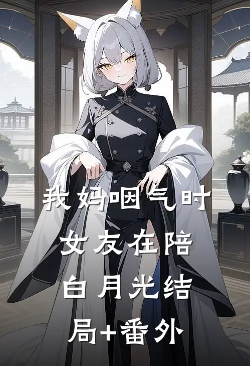 我妈咽气时女友在陪白月光结局+番外