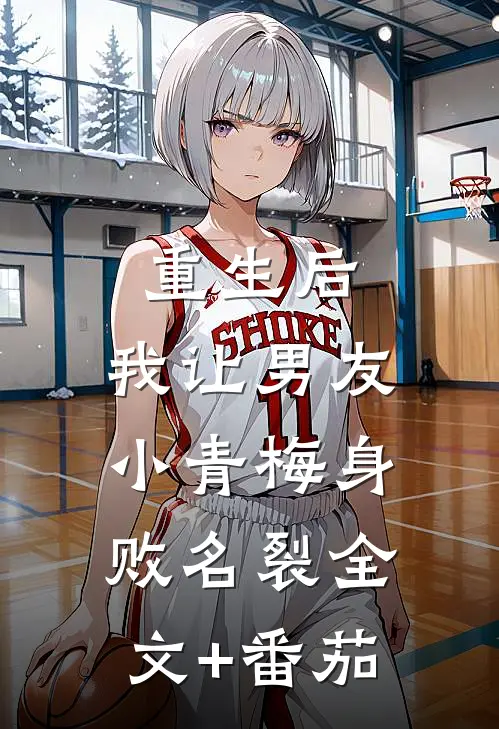 重生后，我让男友小青梅身败名裂全文+番茄