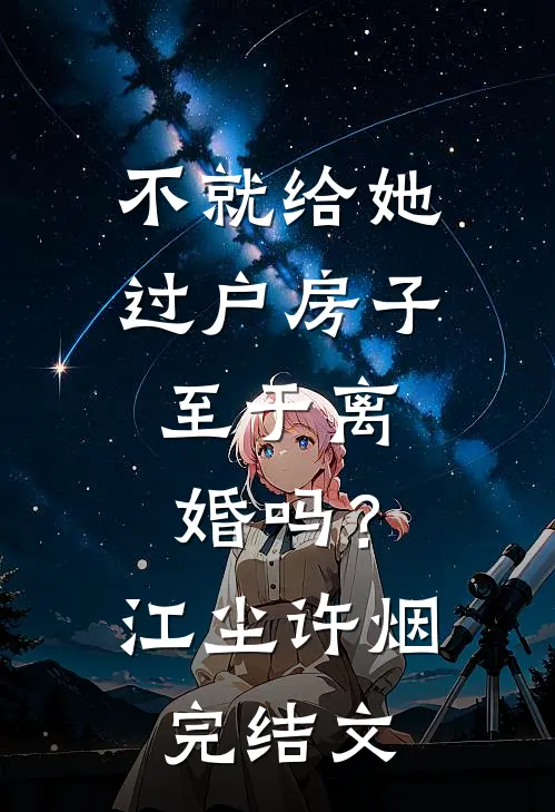 不就给她过户房子，至于离婚吗？江尘许烟完结文