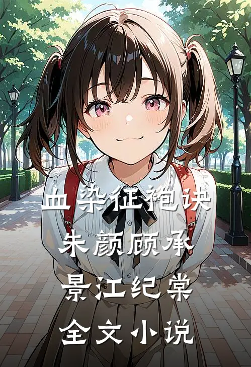 血染征袍诀朱颜顾承景江纪棠全文小说