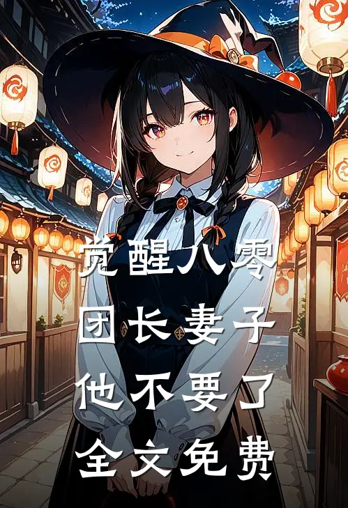 觉醒八零，团长妻子他不要了全文免费