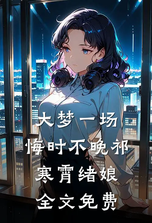 大梦一场，悔时不晚祁寒霄绪娘全文免费