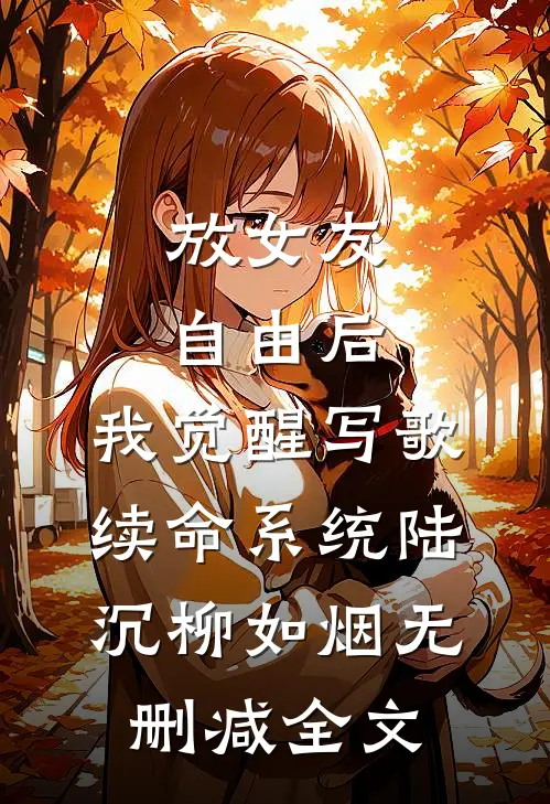 放女友自由后，我觉醒写歌续命系统陆沉柳如烟无删减全文