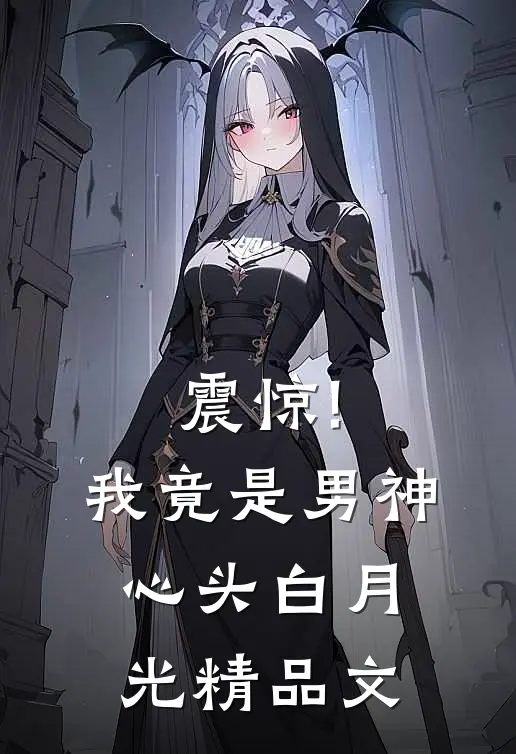 震惊!我竟是男神心头白月光精品文